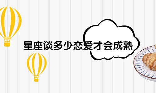 星座谈多少恋爱才会成熟