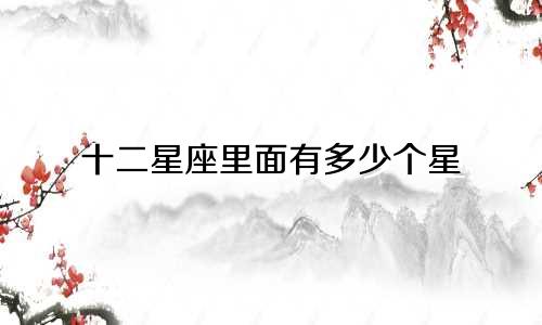 十二星座里面有多少个星