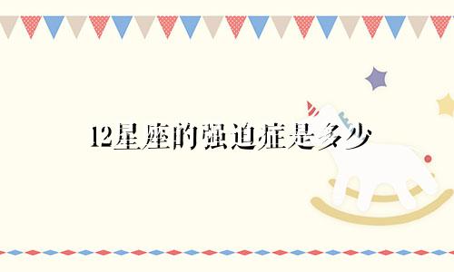 12星座的强迫症是多少
