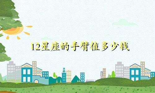 12星座的手臂值多少钱