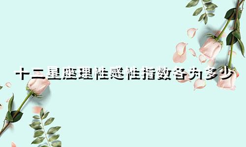 十二星座理性感性指数各为多少