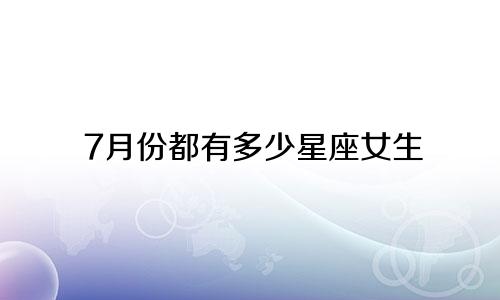 7月份都有多少星座女生