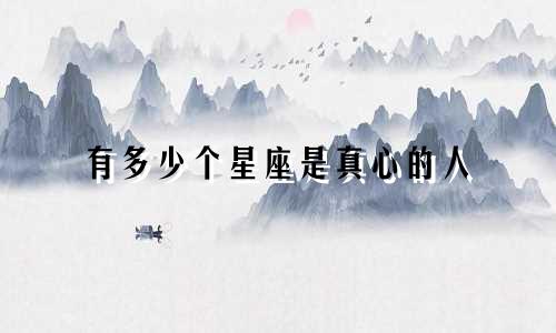 有多少个星座是真心的人
