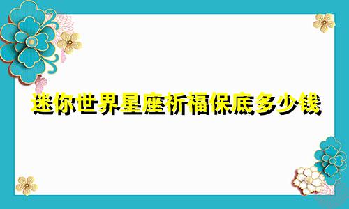 迷你世界星座祈福保底多少钱
