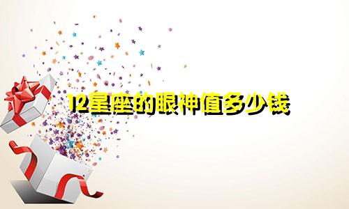 12星座的眼神值多少钱