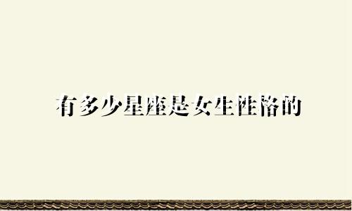 有多少星座是女生性格的