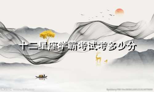十二星座学霸考试考多少分