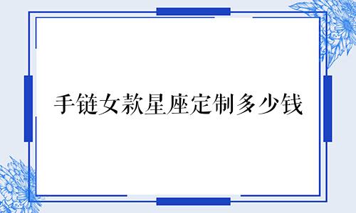 手链女款星座定制多少钱