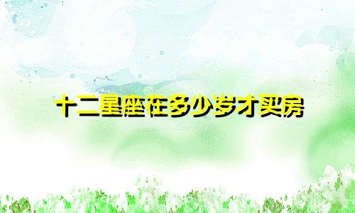 十二星座在多少岁才买房