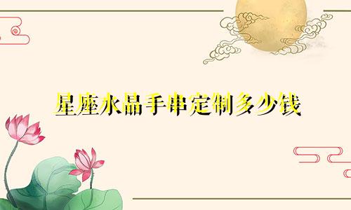 星座水晶手串定制多少钱