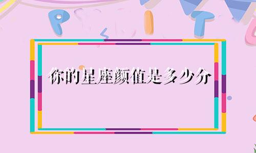 你的星座颜值是多少分