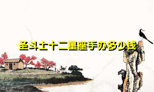 圣斗士十二星座手办多少钱
