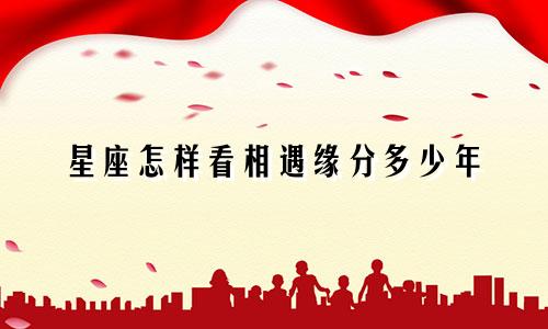 星座怎样看相遇缘分多少年