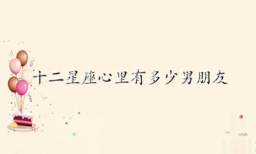 十二星座心里有多少男朋友