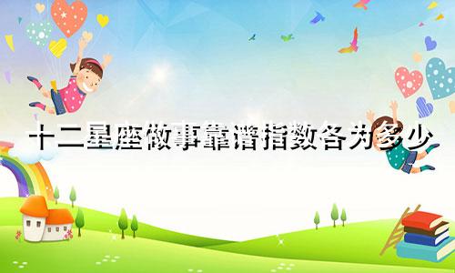 十二星座做事靠谱指数各为多少