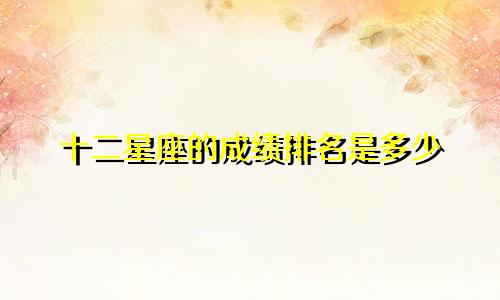 十二星座的成绩排名是多少