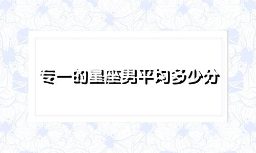 专一的星座男平均多少分