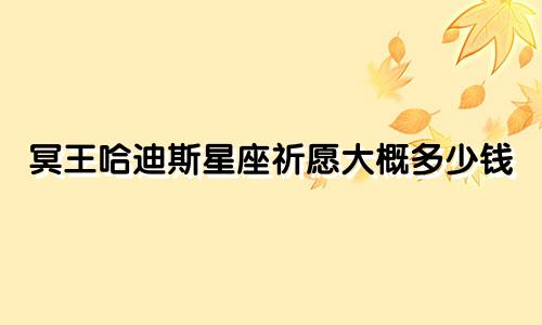 冥王哈迪斯星座祈愿大概多少钱