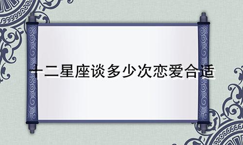 十二星座谈多少次恋爱合适