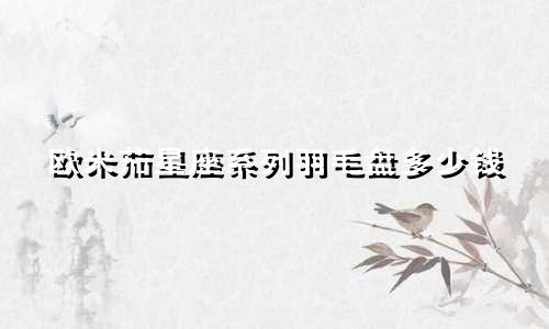 欧米茄星座系列羽毛盘多少钱