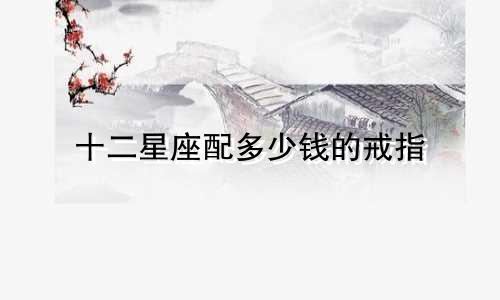 十二星座配多少钱的戒指