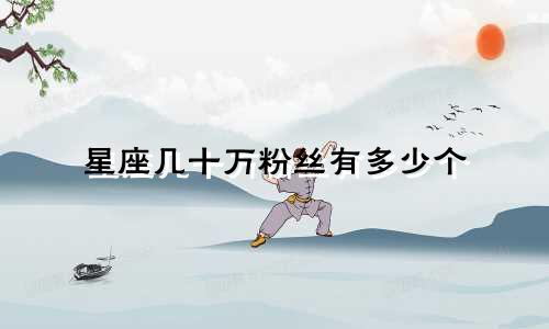 星座几十万粉丝有多少个