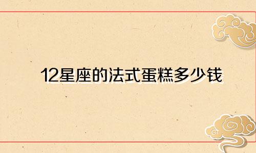 12星座的法式蛋糕多少钱