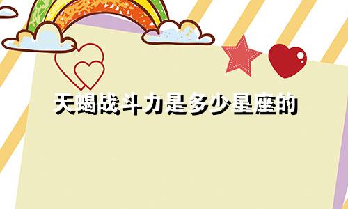 天蝎战斗力是多少星座的