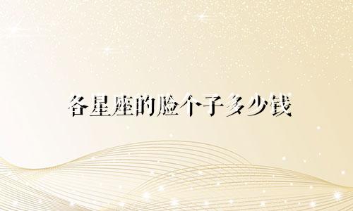 各星座的脸个子多少钱