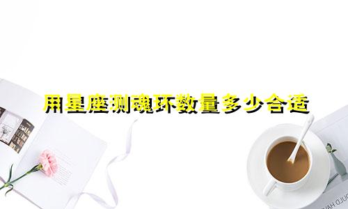 用星座测魂环数量多少合适