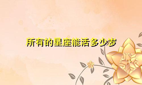 所有的星座能活多少岁