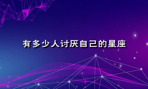 有多少人讨厌自己的星座