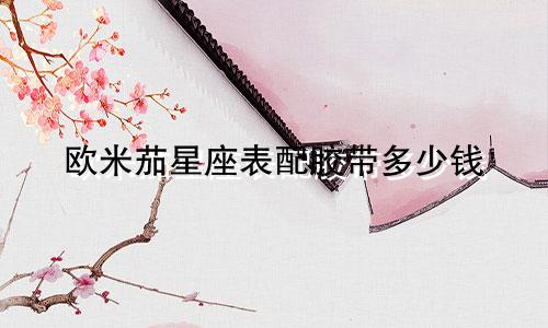 欧米茄星座表配胶带多少钱