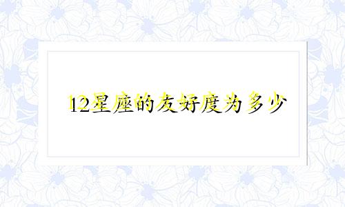 12星座的友好度为多少