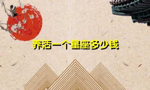 养活一个星座多少钱