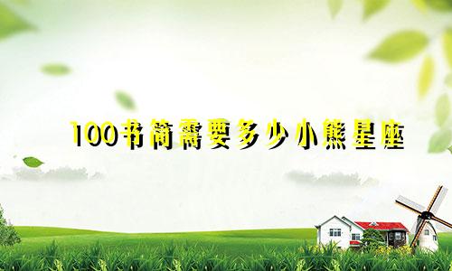 100书简需要多少小熊星座