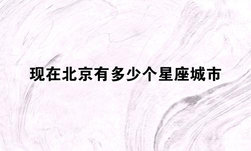 现在北京有多少个星座城市