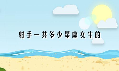 射手一共多少星座女生的