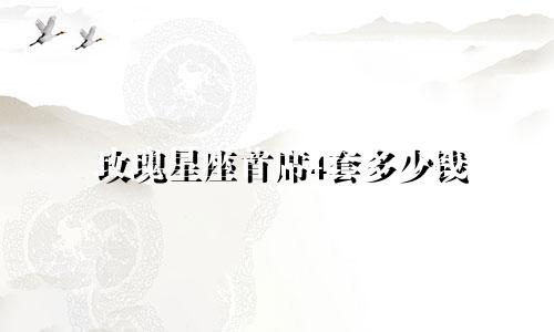 玫瑰星座首席4套多少钱