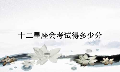 十二星座会考试得多少分