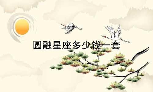 圆融星座多少钱一套