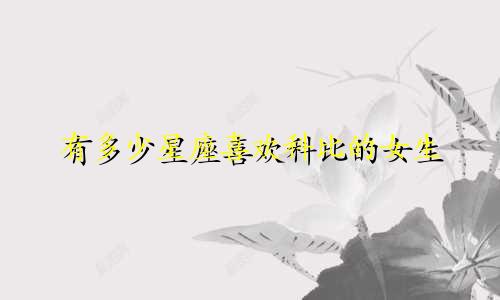有多少星座喜欢科比的女生
