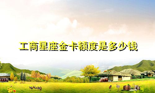 工商星座金卡额度是多少钱