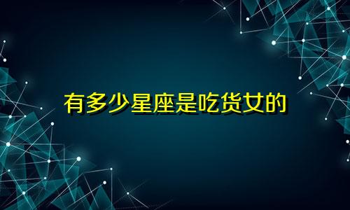 有多少星座是吃货女的
