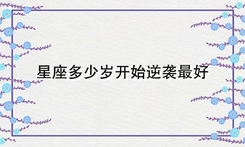 星座多少岁开始逆袭最好