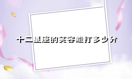 十二星座的笑容能打多少分