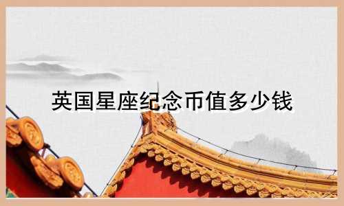 英国星座纪念币值多少钱