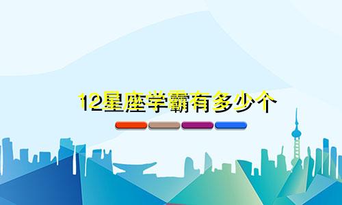 12星座学霸有多少个