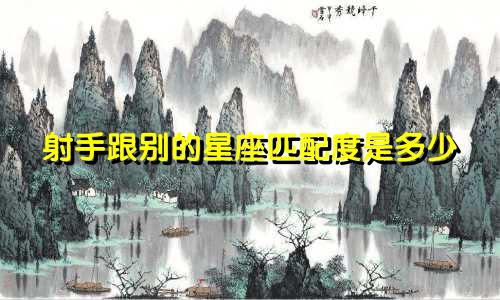 射手跟别的星座匹配度是多少