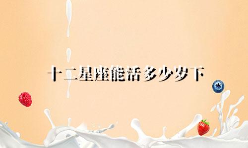 十二星座能活多少岁下